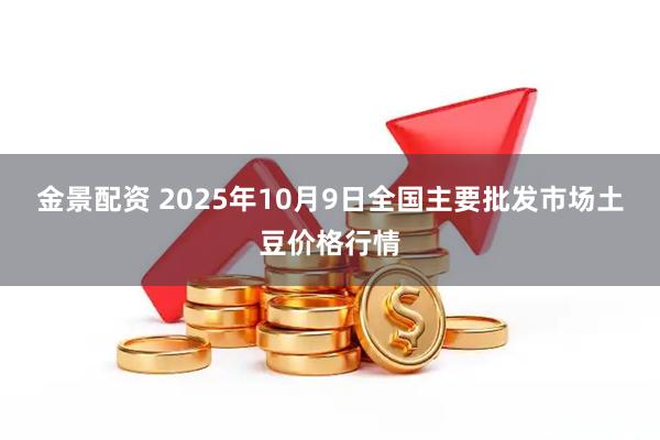 金景配资 2025年10月9日全国主要批发市场土豆价格行情